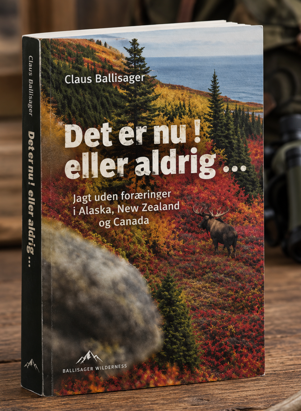 Det er nu eller aldrig - jagt uden foræringer i Alaska, New Zeland og Canada af claus Ballisager